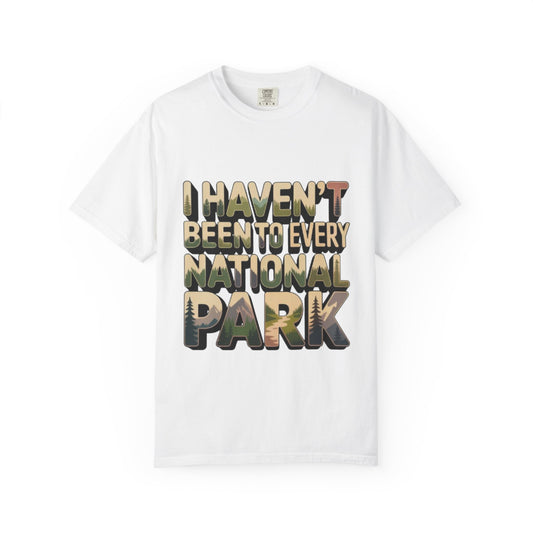 National Parks Graphic T-Shirt — "I Haven't Been to Every National Park" Outdoor Travel Tee - wearecho